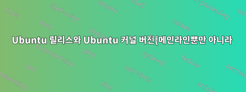 Ubuntu 릴리스와 Ubuntu 커널 버전(메인라인뿐만 아니라)이 릴리스된 정확한 Ubuntu 커널 버전 간의 매핑을 어디에서 찾을 수 있습니까?