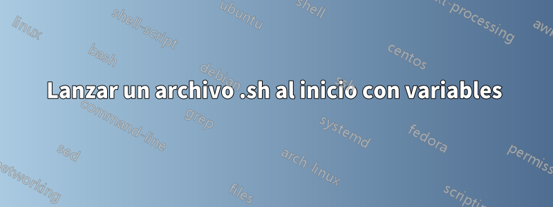 Lanzar un archivo .sh al inicio con variables
