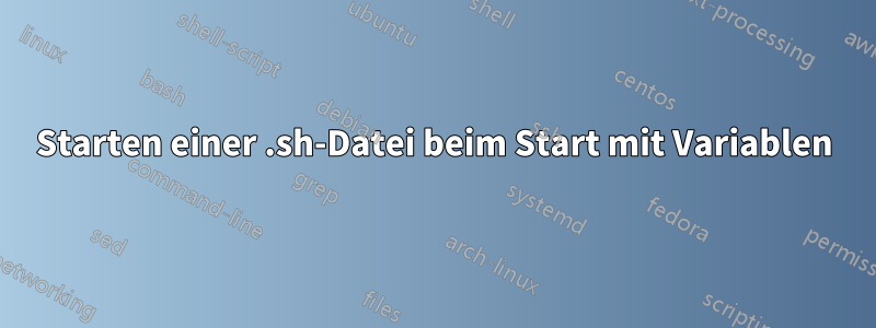 Starten einer .sh-Datei beim Start mit Variablen