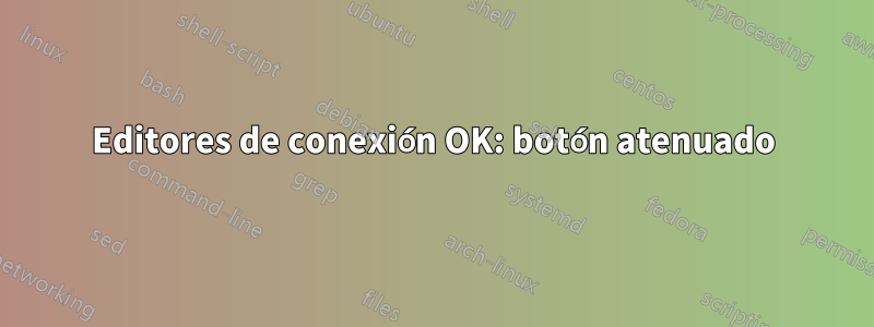 Editores de conexión OK: botón atenuado