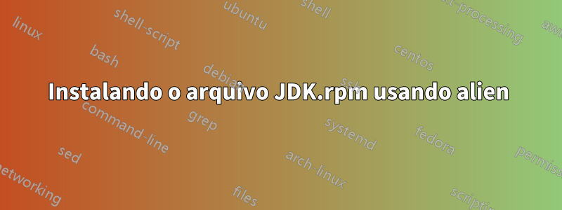 Instalando o arquivo JDK.rpm usando alien