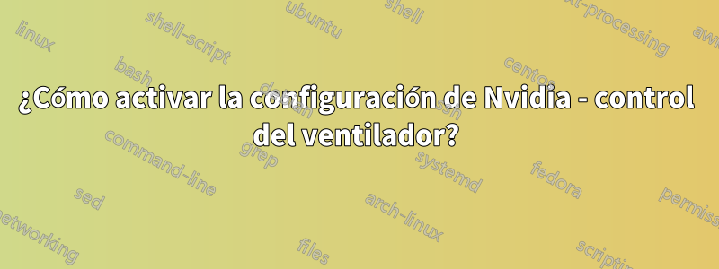 ¿Cómo activar la configuración de Nvidia - control del ventilador?