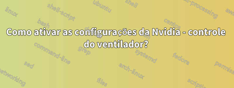 Como ativar as configurações da Nvidia - controle do ventilador?