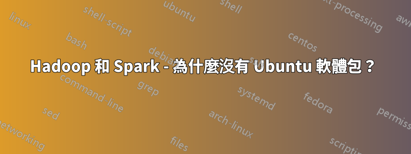 Hadoop 和 Spark - 為什麼沒有 Ubuntu 軟體包？