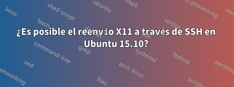¿Es posible el reenvío X11 a través de SSH en Ubuntu 15.10?