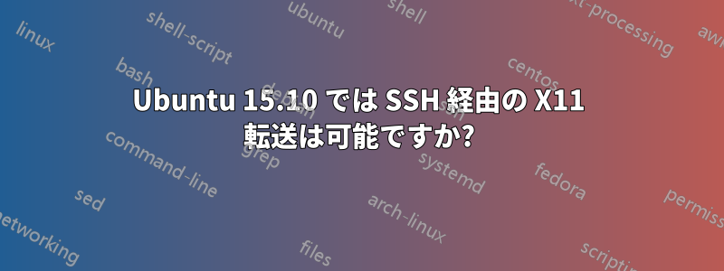 Ubuntu 15.10 では SSH 経由の X11 転送は可能ですか?