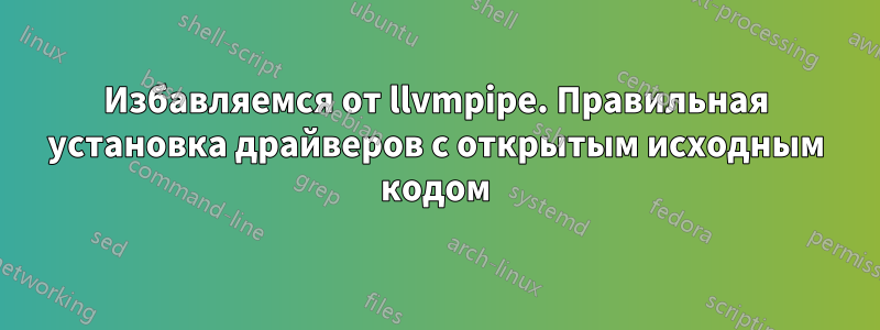 Избавляемся от llvmpipe. Правильная установка драйверов с открытым исходным кодом