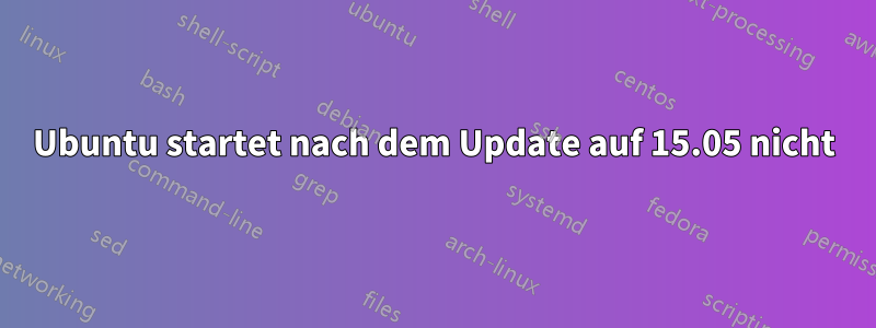 Ubuntu startet nach dem Update auf 15.05 nicht
