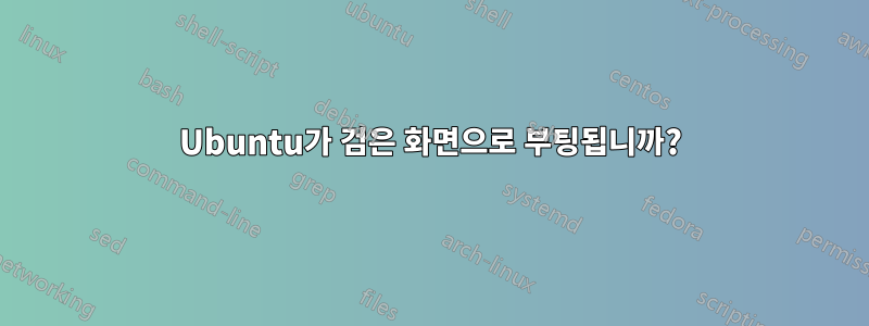 Ubuntu가 검은 화면으로 부팅됩니까?
