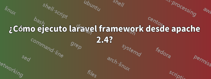 ¿Cómo ejecuto laravel framework desde apache 2.4?