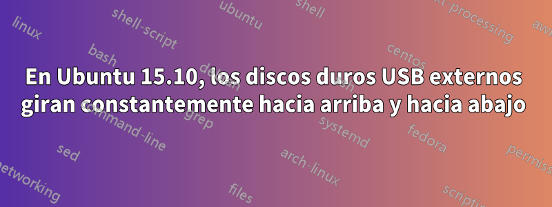 En Ubuntu 15.10, los discos duros USB externos giran constantemente hacia arriba y hacia abajo