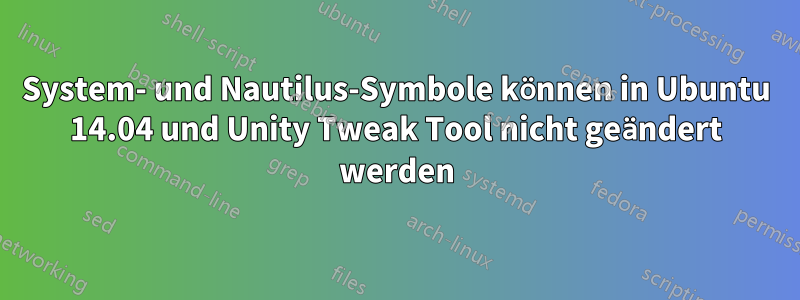 System- und Nautilus-Symbole können in Ubuntu 14.04 und Unity Tweak Tool nicht geändert werden