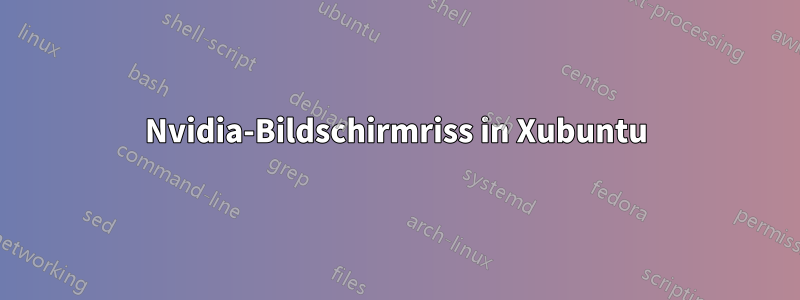 Nvidia-Bildschirmriss in Xubuntu