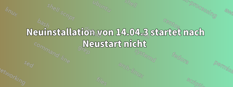 Neuinstallation von 14.04.3 startet nach Neustart nicht 