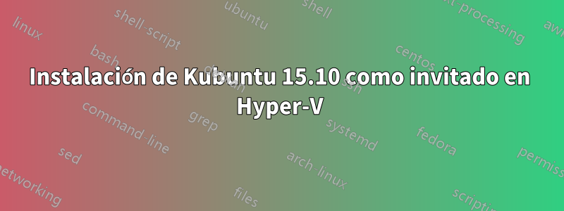 Instalación de Kubuntu 15.10 como invitado en Hyper-V