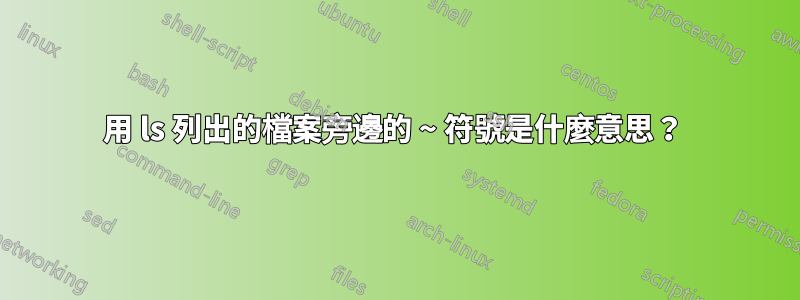 用 ls 列出的檔案旁邊的 ~ 符號是什麼意思？ 