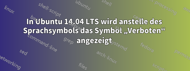 In Ubuntu 14.04 LTS wird anstelle des Sprachsymbols das Symbol „Verboten“ angezeigt