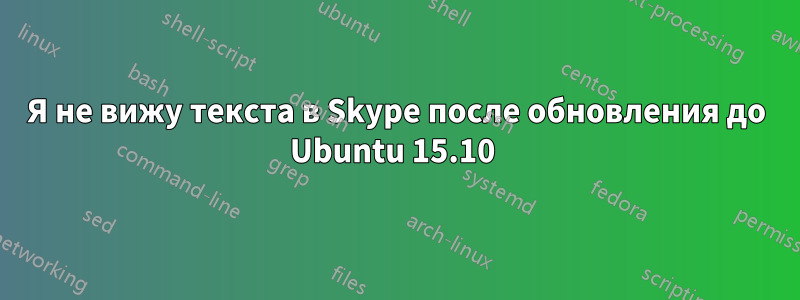 Я не вижу текста в Skype после обновления до Ubuntu 15.10 