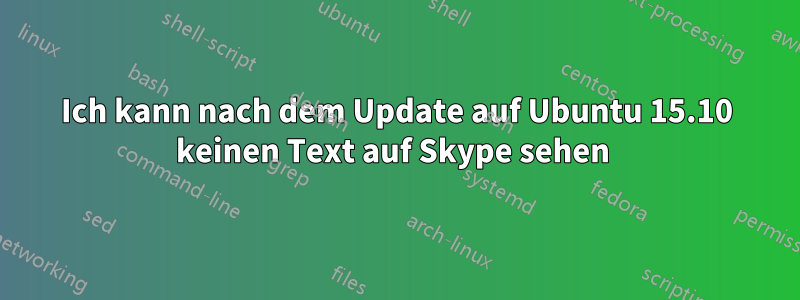 Ich kann nach dem Update auf Ubuntu 15.10 keinen Text auf Skype sehen 