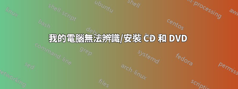 我的電腦無法辨識/安裝 CD 和 DVD