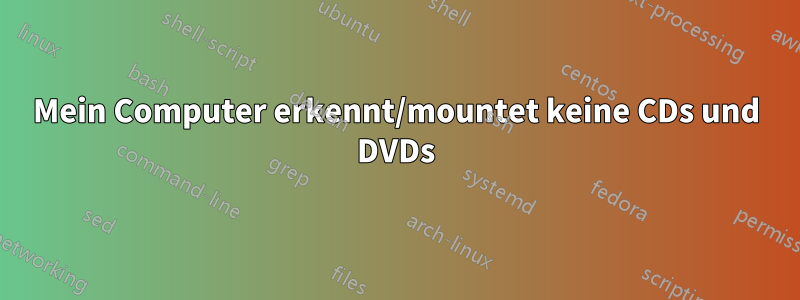 Mein Computer erkennt/mountet keine CDs und DVDs