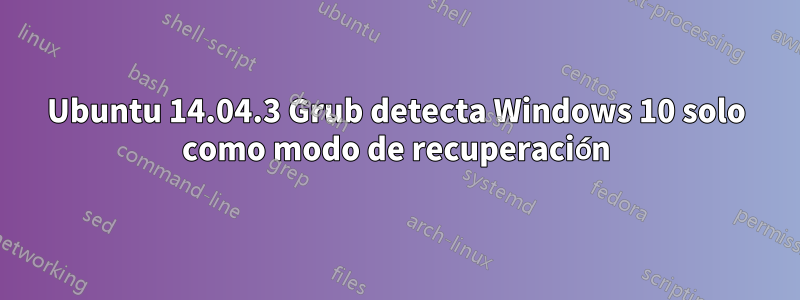 Ubuntu 14.04.3 Grub detecta Windows 10 solo como modo de recuperación