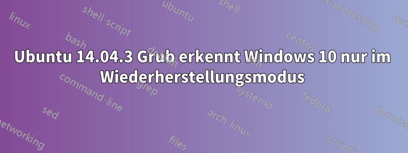 Ubuntu 14.04.3 Grub erkennt Windows 10 nur im Wiederherstellungsmodus