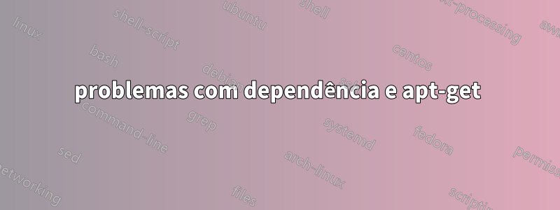 problemas com dependência e apt-get