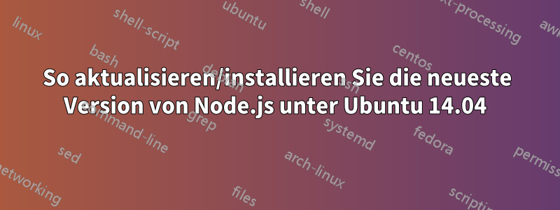So aktualisieren/installieren Sie die neueste Version von Node.js unter Ubuntu 14.04 