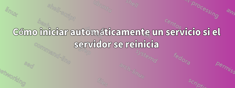 Cómo iniciar automáticamente un servicio si el servidor se reinicia