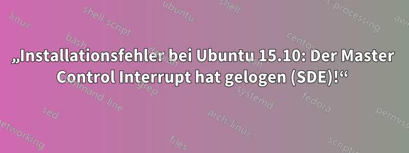 „Installationsfehler bei Ubuntu 15.10: Der Master Control Interrupt hat gelogen (SDE)!“