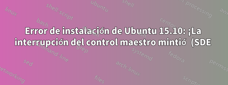 Error de instalación de Ubuntu 15.10: ¡La interrupción del control maestro mintió (SDE)!”