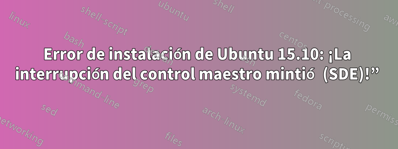 Error de instalación de Ubuntu 15.10: ¡La interrupción del control maestro mintió (SDE)!”