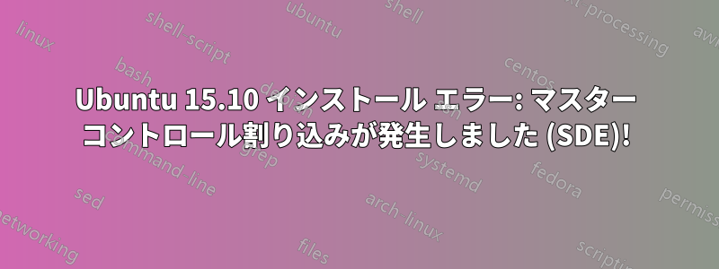 Ubuntu 15.10 インストール エラー: マスター コントロール割り込みが発生しました (SDE)!