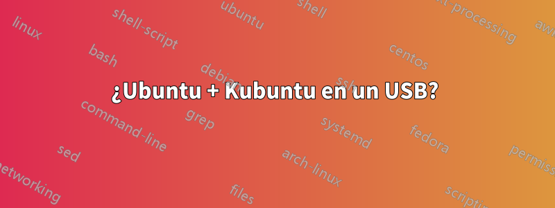 ¿Ubuntu + Kubuntu en un USB?