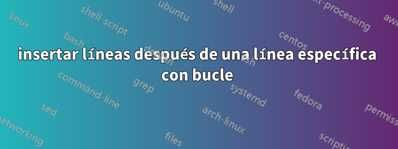 insertar líneas después de una línea específica con bucle