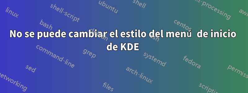No se puede cambiar el estilo del menú de inicio de KDE