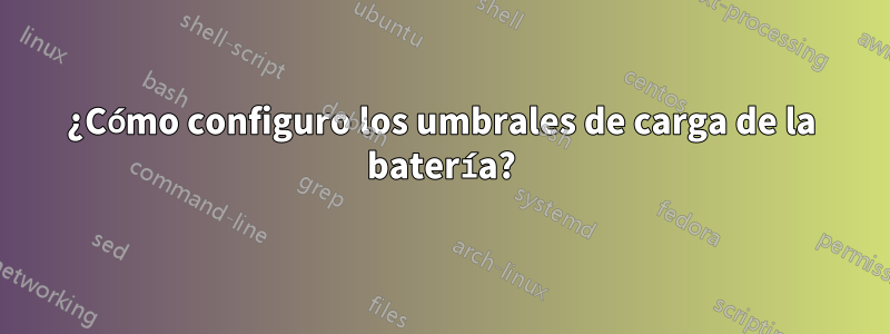 ¿Cómo configuro los umbrales de carga de la batería?