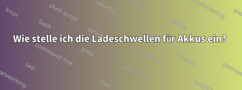 Wie stelle ich die Ladeschwellen für Akkus ein?