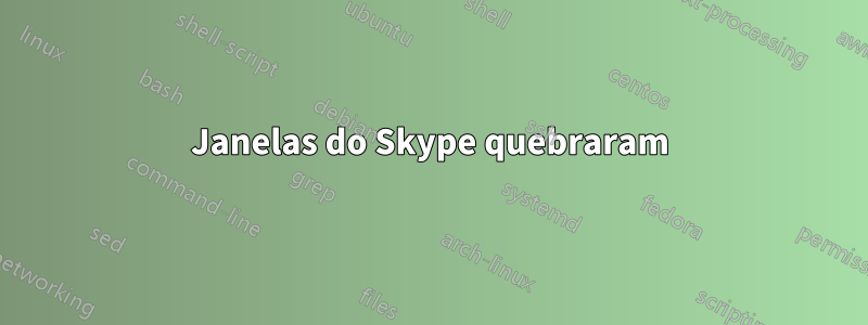 Janelas do Skype quebraram