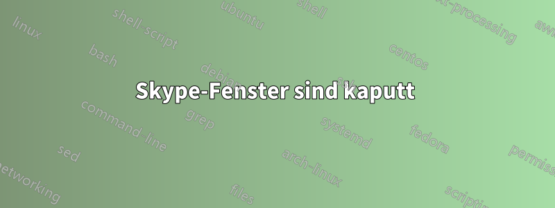 Skype-Fenster sind kaputt