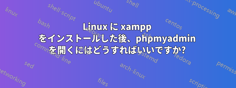 Linux に xampp をインストールした後、phpmyadmin を開くにはどうすればいいですか?