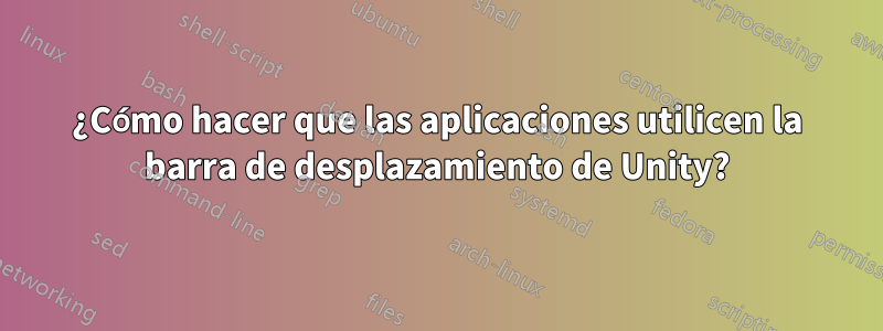 ¿Cómo hacer que las aplicaciones utilicen la barra de desplazamiento de Unity?