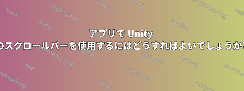 アプリで Unity のスクロールバーを使用するにはどうすればよいでしょうか?