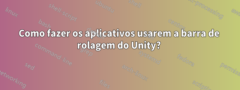 Como fazer os aplicativos usarem a barra de rolagem do Unity?