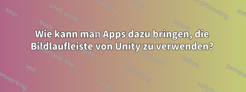 Wie kann man Apps dazu bringen, die Bildlaufleiste von Unity zu verwenden?