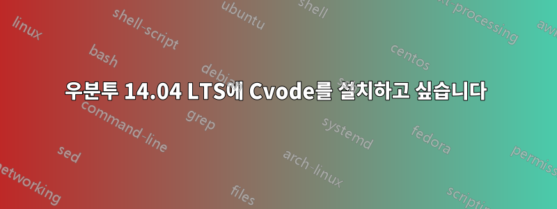 우분투 14.04 LTS에 Cvode를 설치하고 싶습니다