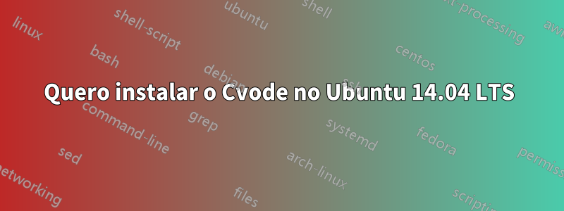 Quero instalar o Cvode no Ubuntu 14.04 LTS