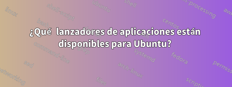 ¿Qué lanzadores de aplicaciones están disponibles para Ubuntu?