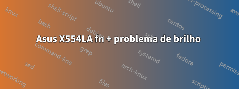 Asus X554LA fn + problema de brilho